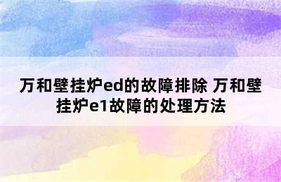 万和壁挂炉ed的故障排除 万和壁挂炉e1故障的处理方法